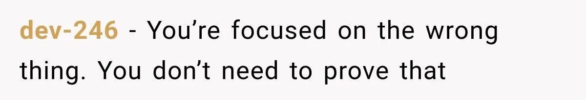 dev-246 − You’re focused on the wrong thing. You don’t need to prove that