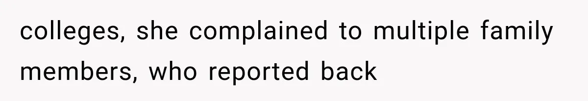 colleges, she complained to multiple family members, who reported back