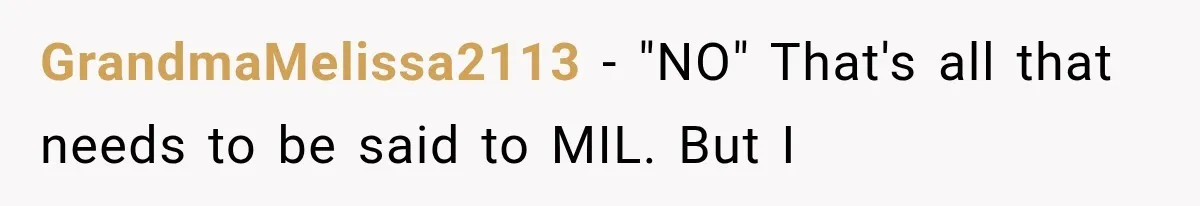 GrandmaMelissa2113 − "NO" That's all that needs to be said to MIL. But I