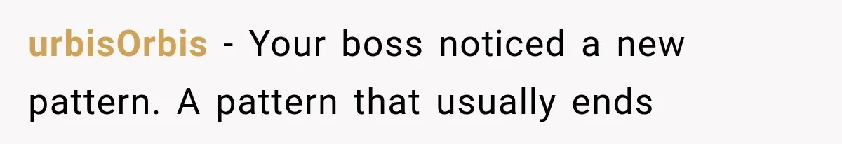 urbisOrbis − Your boss noticed a new pattern. A pattern that usually ends