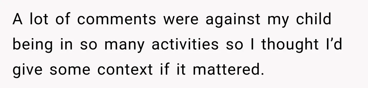 A lot of comments were against my child being in so many activities so I thought I’d give some context if it mattered.