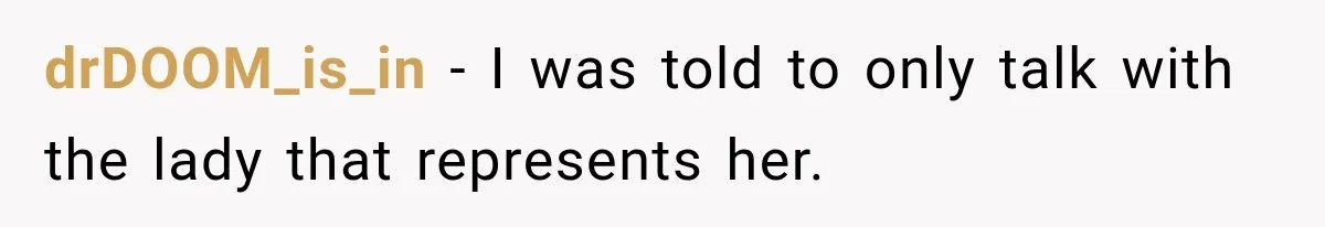 drDOOM_is_in − I was told to only talk with the lady that represents her.