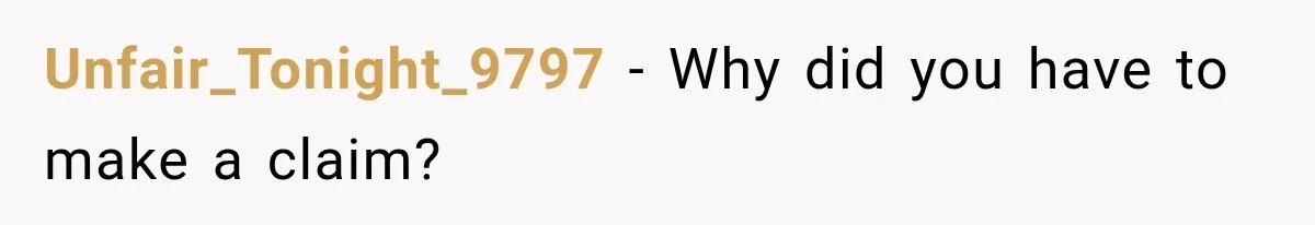 Unfair_Tonight_9797 − Why did you have to make a claim?