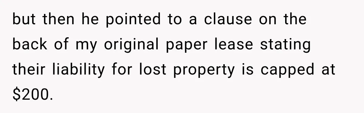 but then he pointed to a clause on the back of my original paper lease stating their liability for lost property is capped at $200.