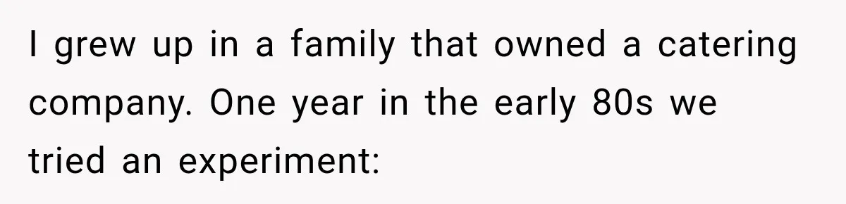 Woman Demands Thanksgiving Dinner Without Preordering, Then Blames Caterer For “Ruining” The Holiday I grew up in a family that owned a catering company. One year in the early 80s we tried an experiment: