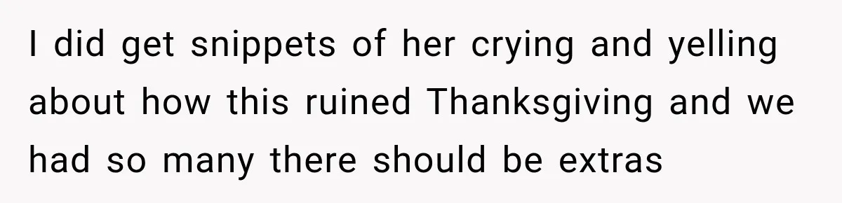 Woman Demands Thanksgiving Dinner Without Preordering, Then Blames Caterer For “Ruining” The Holiday I did get snippets of her crying and yelling about how this ruined Thanksgiving and we had so many there should be extras