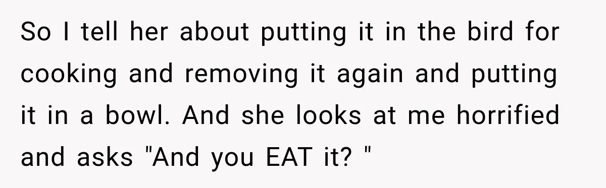 Woman Demands Thanksgiving Dinner Without Preordering, Then Blames Caterer For “Ruining” The Holiday So I tell her about putting it in the bird for cooking and removing it again and putting it in a bowl. And she looks at me horrified and asks...