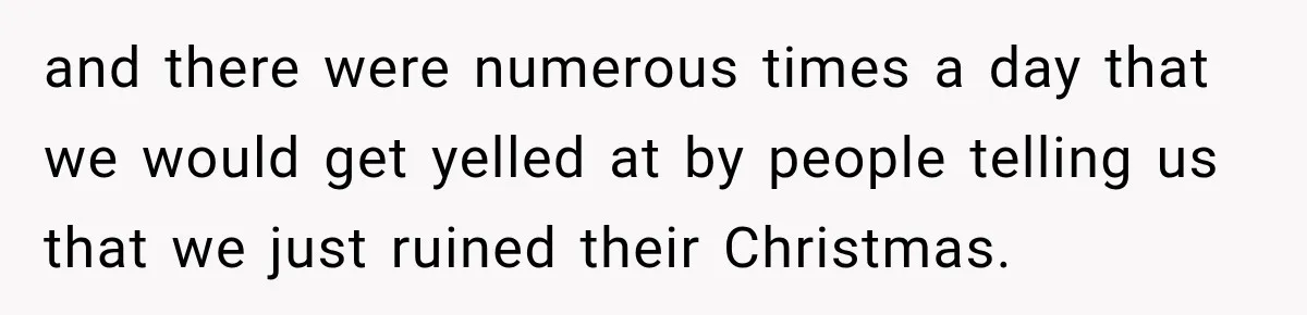 Woman Demands Thanksgiving Dinner Without Preordering, Then Blames Caterer For “Ruining” The Holiday and there were numerous times a day that we would get yelled at by people telling us that we just ruined their Christmas.
