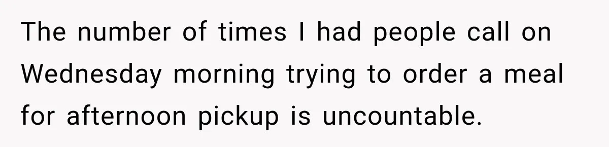 Woman Demands Thanksgiving Dinner Without Preordering, Then Blames Caterer For “Ruining” The Holiday The number of times I had people call on Wednesday morning trying to order a meal for afternoon pickup is uncountable.