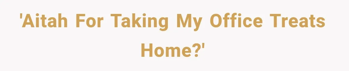 'AITAH for taking my office treats home?'