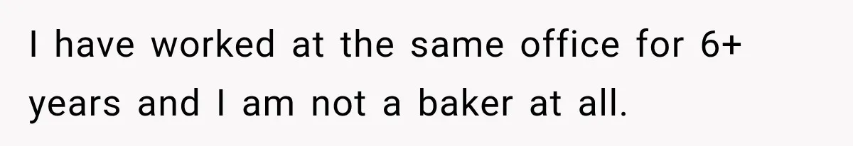 I have worked at the same office for 6+ years and I am not a baker at all.