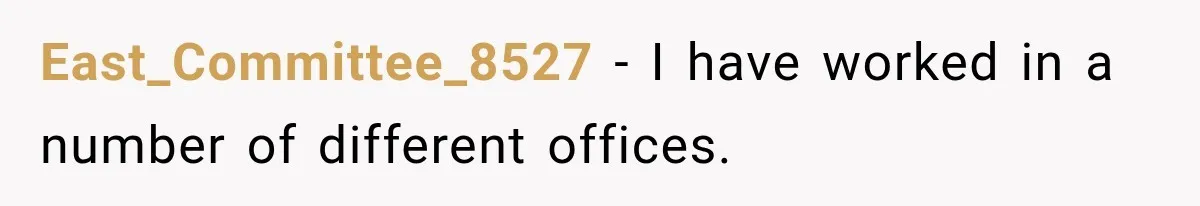 East_Committee_8527 − I have worked in a number of different offices.