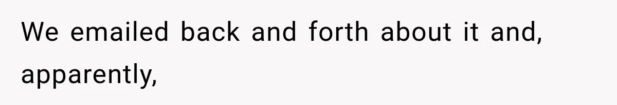 We emailed back and forth about it and, apparently,