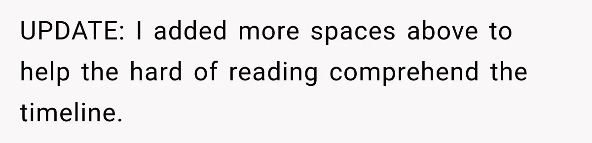 UPDATE: I added more spaces above to help the hard of reading comprehend the timeline.