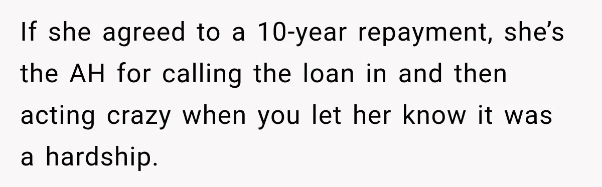 If she agreed to a 10-year repayment, she’s the AH for calling the loan in and then acting crazy when you let her know it was a hardship.