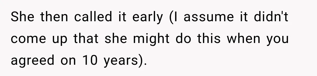 She then called it early (I assume it didn't come up that she might do this when you agreed on 10 years).
