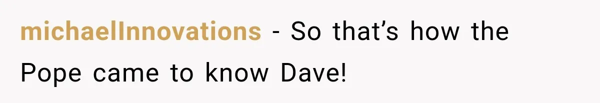 Wife Takes Husband To A Strip Club, Then Learns Apparently Everyone There Knows Dave michaelInnovations − So that’s how the Pope came to know Dave!