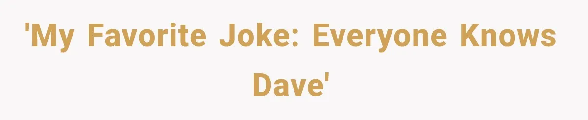 'My favorite joke: Everyone Knows Dave'