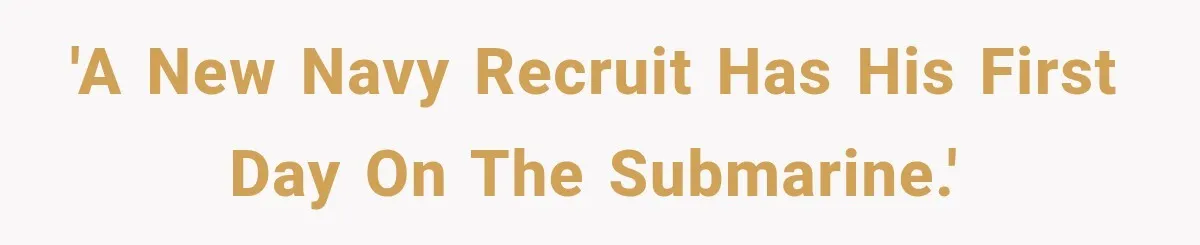 'A new Navy recruit has his first day on the submarine.'