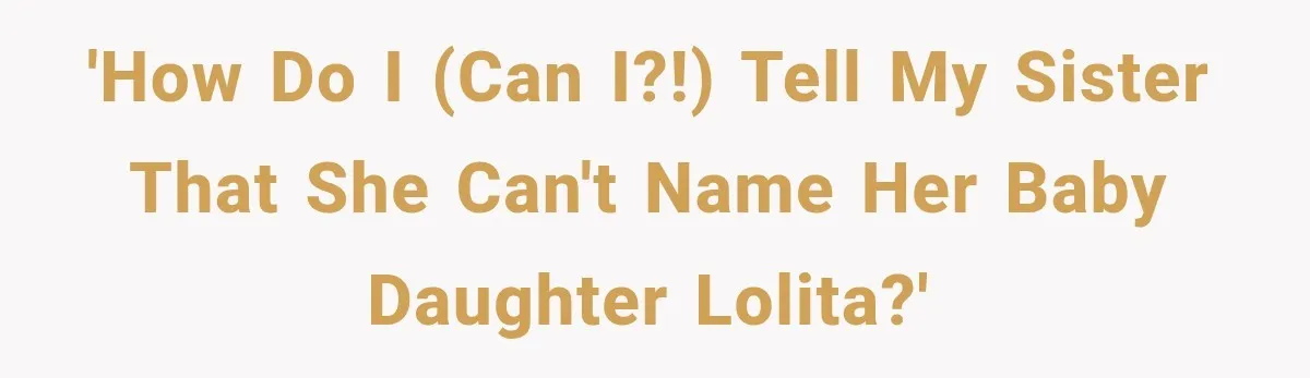 'How do I (can I?!) tell my sister that she can't name her baby daughter Lolita?'