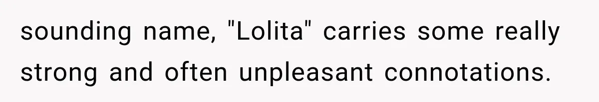 sounding name, "Lolita" carries some really strong and often unpleasant connotations.