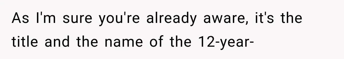 As I'm sure you're already aware, it's the title and the name of the 12-year-