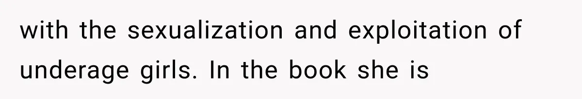 with the sexualization and exploitation of underage girls. In the book she is