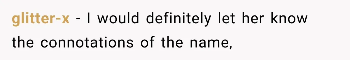 glitter-x − I would definitely let her know the connotations of the name,
