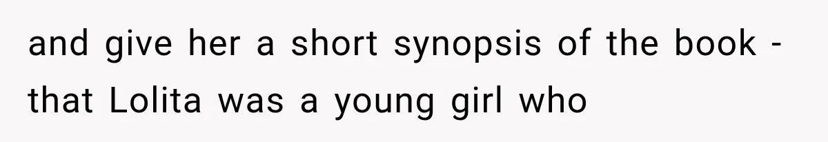 and give her a short synopsis of the book - that Lolita was a young girl who