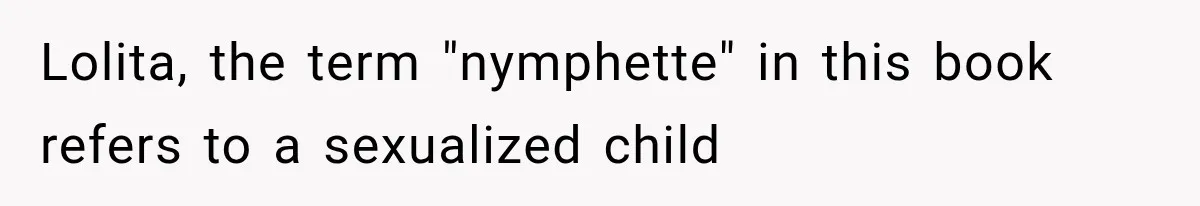 Lolita, the term "nymphette" in this book refers to a sexualized child