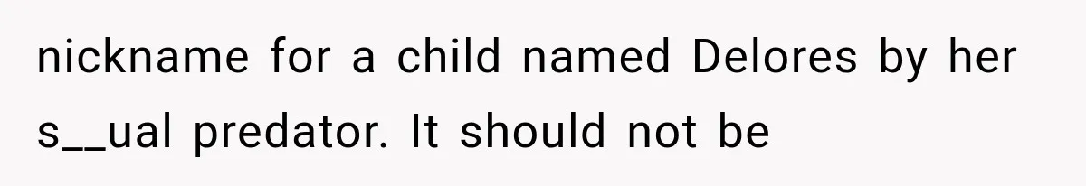 nickname for a child named Delores by her s__ual predator. It should not be