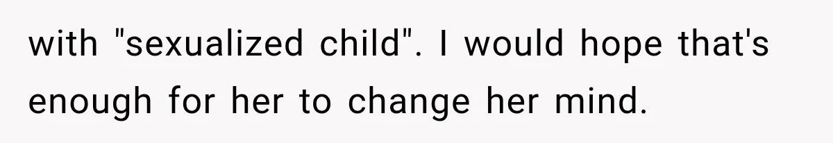 with "sexualized child". I would hope that's enough for her to change her mind.