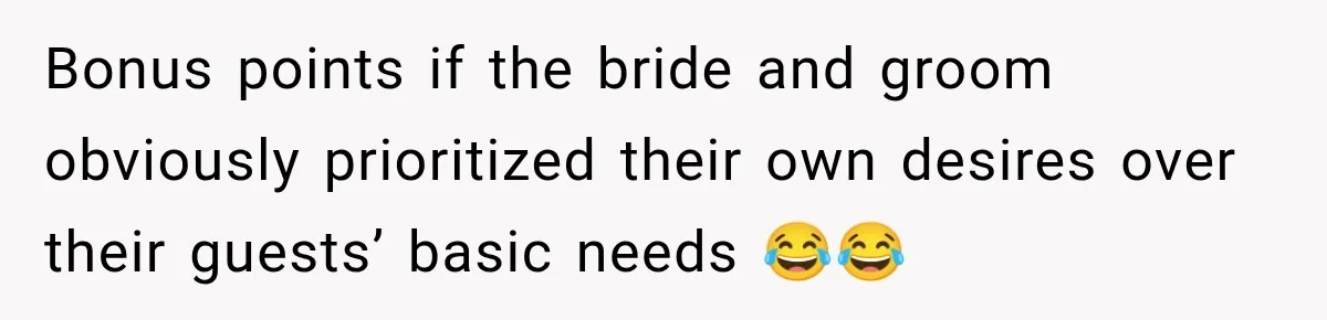 Bonus points if the bride and groom obviously prioritized their own desires over their guests’ basic needs 😂😂