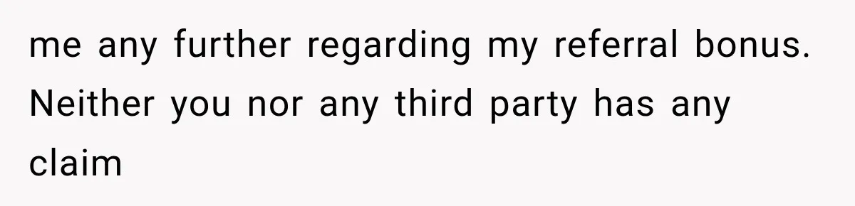 me any further regarding my referral bonus. Neither you nor any third party has any claim