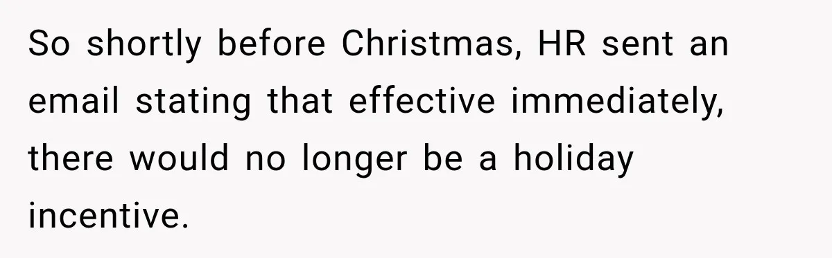 So shortly before Christmas, HR sent an email stating that effective immediately, there would no longer be a holiday incentive.