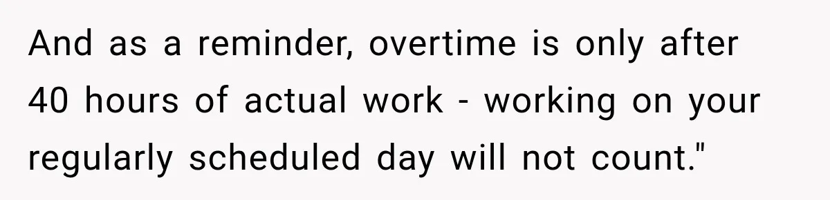 And as a reminder, overtime is only after 40 hours of actual work - working on your regularly scheduled day will not count."