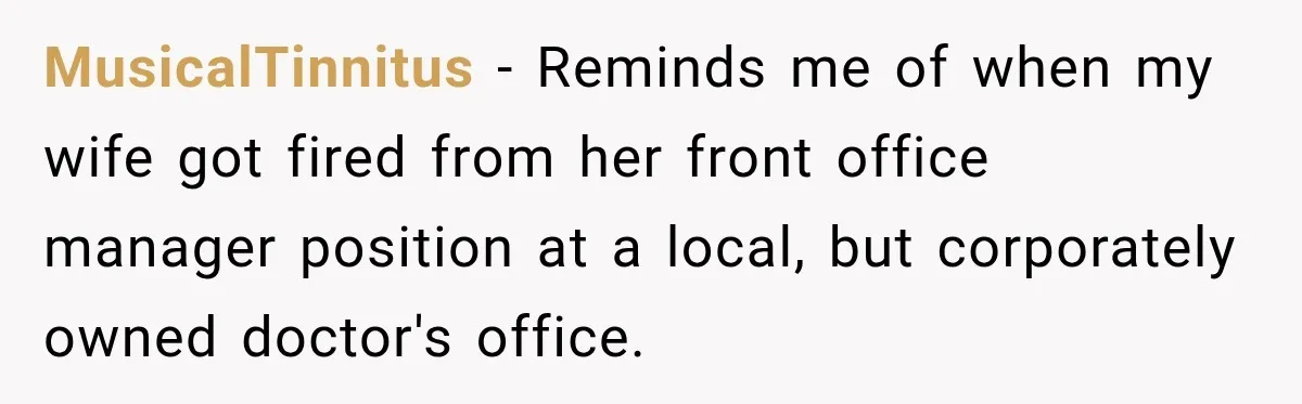 MusicalTinnitus − Reminds me of when my wife got fired from her front office manager position at a local, but corporately owned doctor's office.