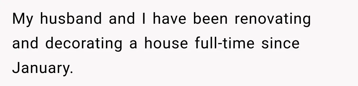 Husband Declares Himself “The Boss” Of Their Renovation, So His Spouse Walks Off The Job My husband and I have been renovating and decorating a house full-time since January.