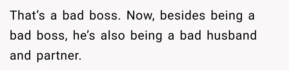 Husband Declares Himself “The Boss” Of Their Renovation, So His Spouse Walks Off The Job That’s a bad boss. Now, besides being a bad boss, he’s also being a bad husband and partner.
