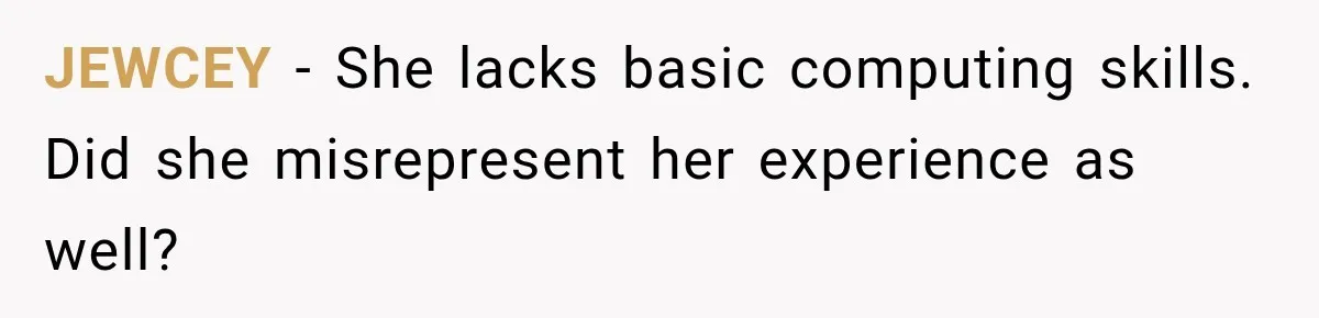 Lab Worker Struggles To Train Deaf Coworker, Then Disability Complaints Raise The Stakes JEWCEY − She lacks basic computing skills. Did she misrepresent her experience as well?