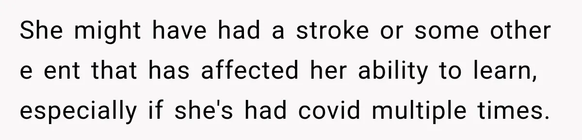 Lab Worker Struggles To Train Deaf Coworker, Then Disability Complaints Raise The Stakes She might have had a stroke or some other e ent that has affected her ability to learn, especially if she's had covid multiple times.