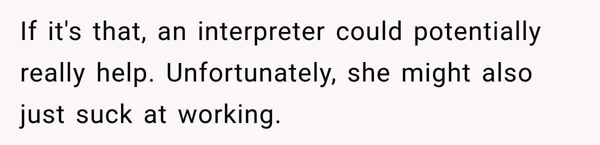Lab Worker Struggles To Train Deaf Coworker, Then Disability Complaints Raise The Stakes If it's that, an interpreter could potentially really help. Unfortunately, she might also just suck at working.