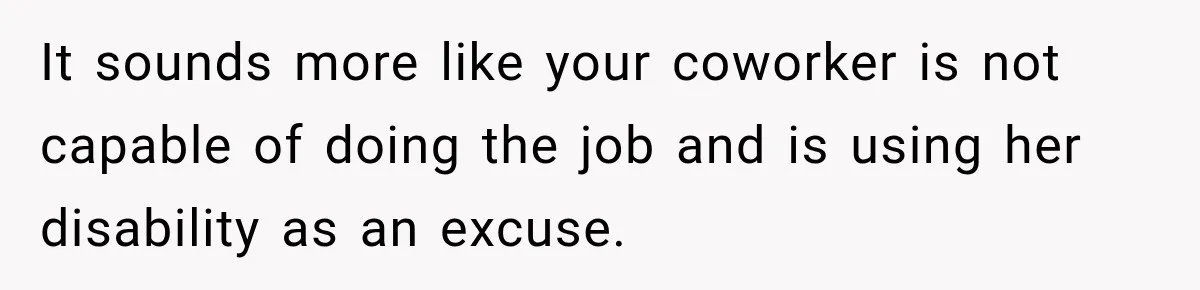 Lab Worker Struggles To Train Deaf Coworker, Then Disability Complaints Raise The Stakes It sounds more like your coworker is not capable of doing the job and is using her disability as an excuse.