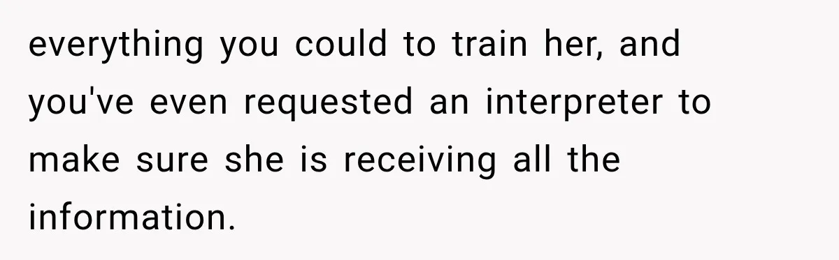 Lab Worker Struggles To Train Deaf Coworker, Then Disability Complaints Raise The Stakes everything you could to train her, and you've even requested an interpreter to make sure she is receiving all the information.