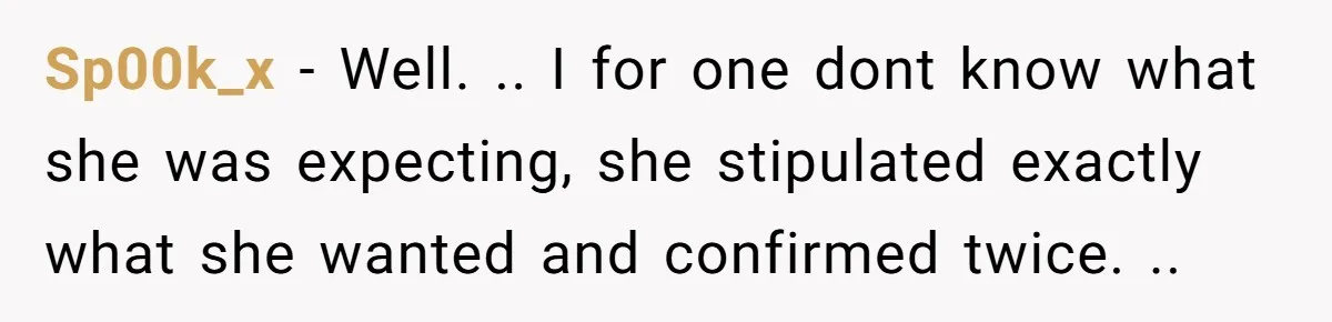 Sp00k_x − Well. .. I for one dont know what she was expecting, she stipulated exactly what she wanted and confirmed twice. ..