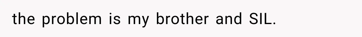 the problem is my brother and SIL.
