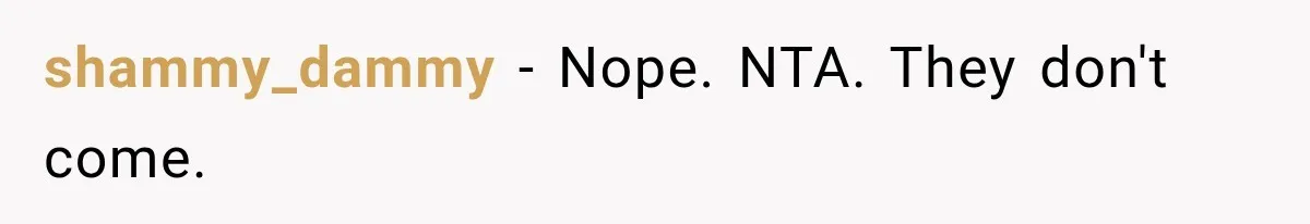 shammy_dammy − Nope. NTA. They don't come.