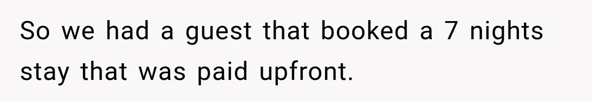 Hotel Guest Checks Out Two Days Early, Then Demands To Know Why Someone Else Got “Her” Room So we had a guest that booked a 7 nights stay that was paid upfront.