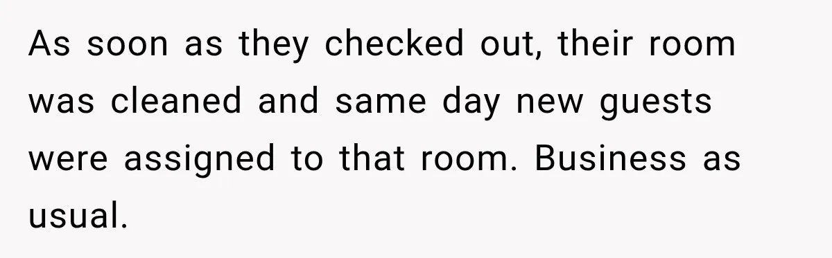 Hotel Guest Checks Out Two Days Early, Then Demands To Know Why Someone Else Got “Her” Room As soon as they checked out, their room was cleaned and same day new guests were assigned to that room. Business as usual.