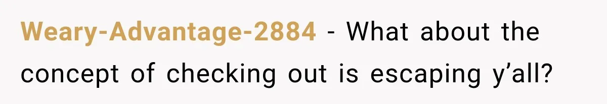 Hotel Guest Checks Out Two Days Early, Then Demands To Know Why Someone Else Got “Her” Room Weary-Advantage-2884 − What about the concept of checking out is escaping y’all?